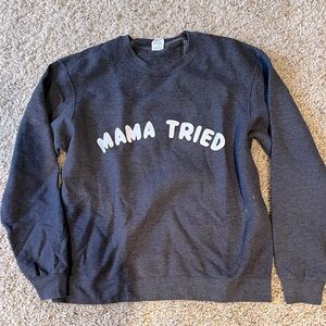 “Mama Tried” Sweatshirt
